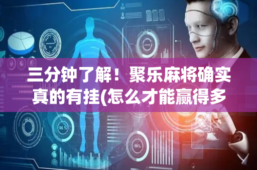 三分钟了解！聚乐麻将确实真的有挂(怎么才能赢得多)