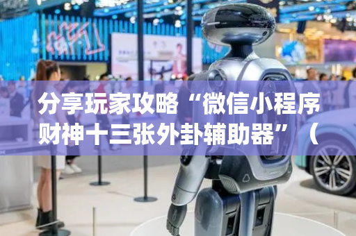 分享玩家攻略“微信小程序财神十三张外卦辅助器”（挂件神器)