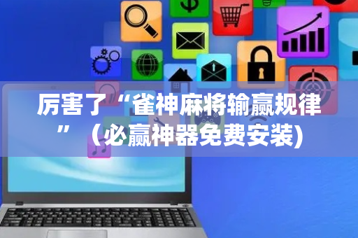 厉害了“雀神麻将输赢规律”（必赢神器免费安装)