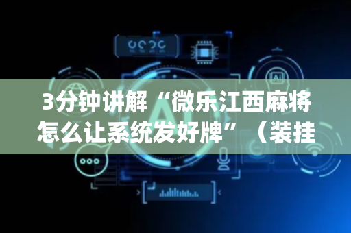 3分钟讲解“微乐江西麻将怎么让系统发好牌”（装挂怎么安装)