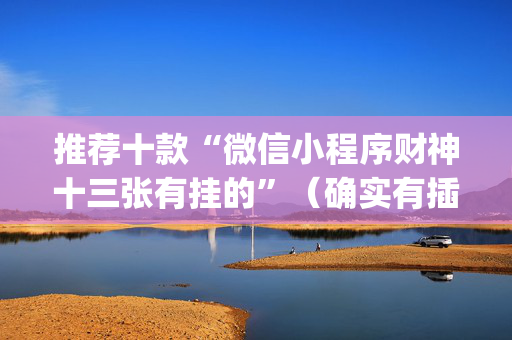 推荐十款“微信小程序财神十三张有挂的”（确实有插件吗)
