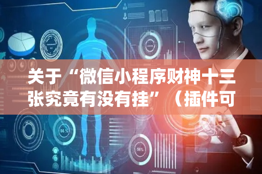 关于“微信小程序财神十三张究竟有没有挂”（插件可信吗)