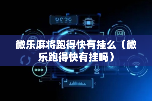 微乐麻将跑得快有挂么（微乐跑得快有挂吗）