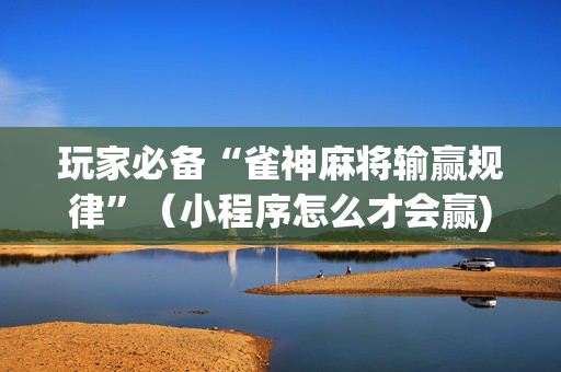 玩家必备“雀神麻将输赢规律”（小程序怎么才会赢)