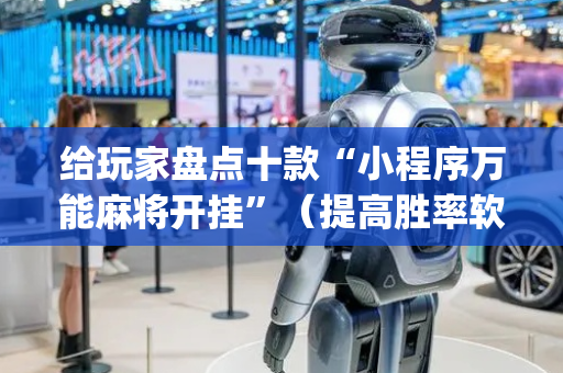 给玩家盘点十款“小程序万能麻将开挂”（提高胜率软件)