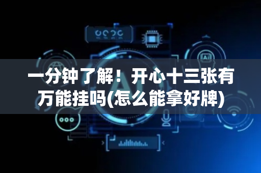一分钟了解！开心十三张有万能挂吗(怎么能拿好牌)
