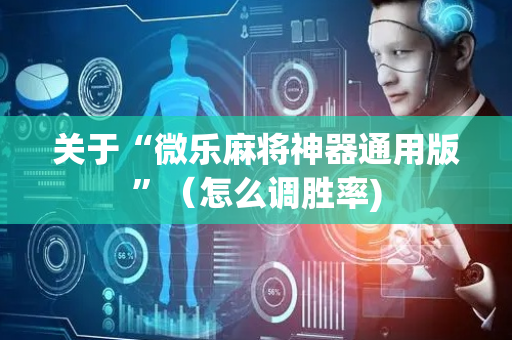 关于“微乐麻将神器通用版”（怎么调胜率)
