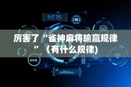 厉害了“雀神麻将输赢规律”（有什么规律)