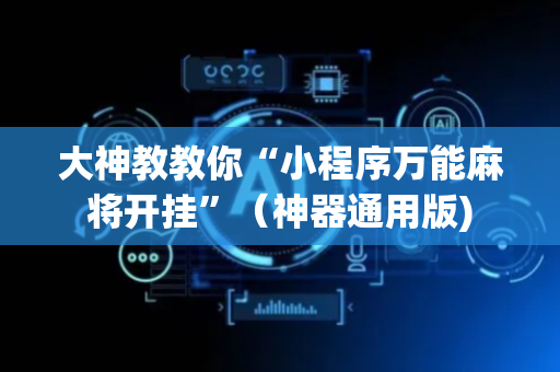 大神教教你“小程序万能麻将开挂”（神器通用版)
