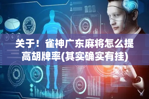 关于！雀神广东麻将怎么提高胡牌率(其实确实有挂)