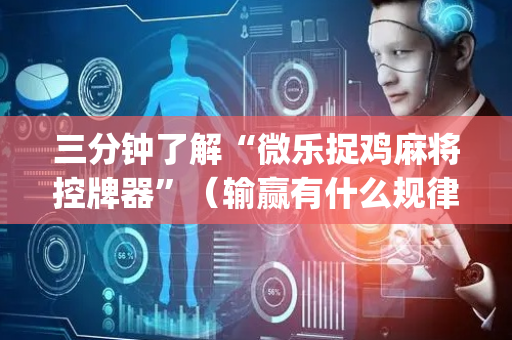 三分钟了解“微乐捉鸡麻将控牌器”（输赢有什么规律)