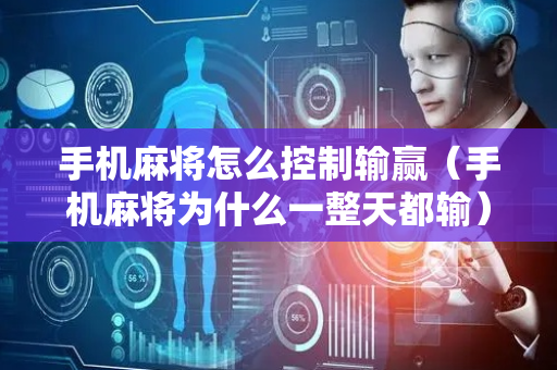 手机麻将怎么控制输赢（手机麻将为什么一整天都输）