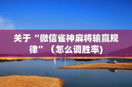 关于“微信雀神麻将输赢规律”（怎么调胜率)