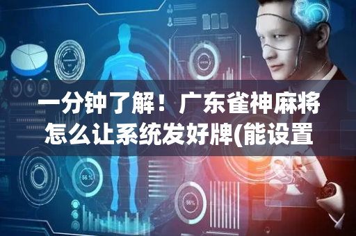 一分钟了解！广东雀神麻将怎么让系统发好牌(能设置输赢吗)