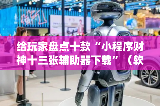 给玩家盘点十款“小程序财神十三张辅助器下载”（软件出售)
