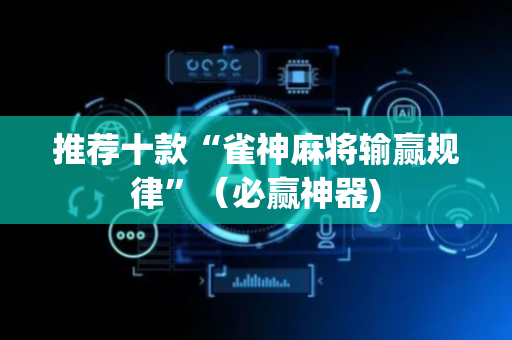 推荐十款“雀神麻将输赢规律”（必赢神器)