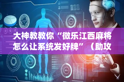 大神教教你“微乐江西麻将怎么让系统发好牌”（助攻神器)