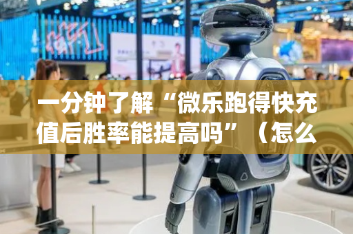 一分钟了解“微乐跑得快充值后胜率能提高吗”（怎么控制输赢)