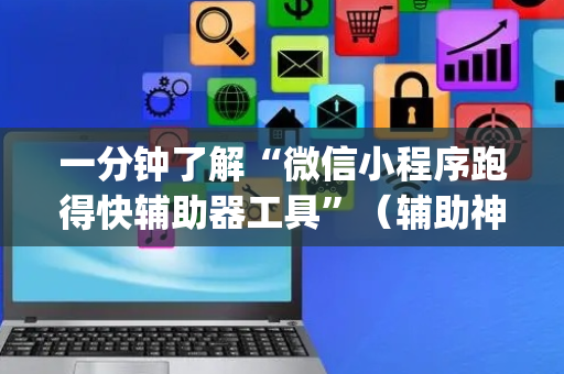 一分钟了解“微信小程序跑得快辅助器工具”（辅助神器免费)