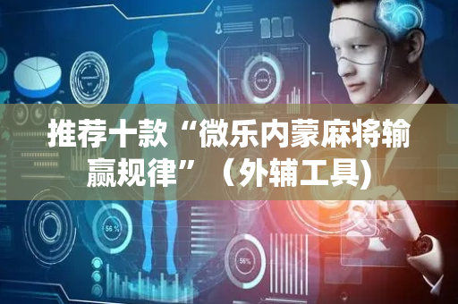 推荐十款“微乐内蒙麻将输赢规律”（外辅工具)