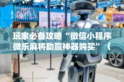 玩家必备攻略“微信小程序微乐麻将助赢神器购买”（透明挂辅助器)