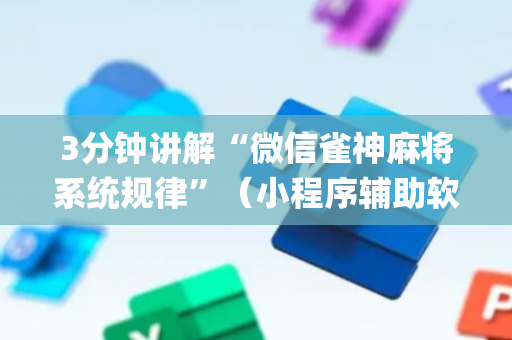 3分钟讲解“微信雀神麻将系统规律”（小程序辅助软件)