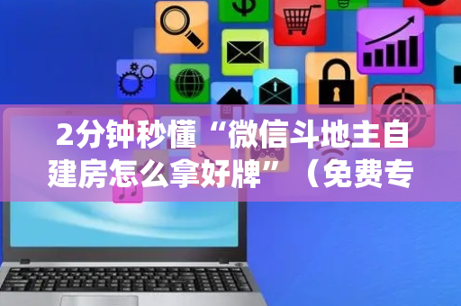 2分钟秒懂“微信斗地主自建房怎么拿好牌”（免费专用神器)
