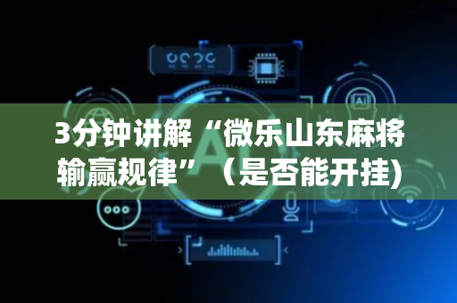 3分钟讲解“微乐山东麻将输赢规律”（是否能开挂)