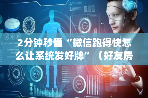 2分钟秒懂“微信跑得快怎么让系统发好牌”（好友房怎么才能赢)