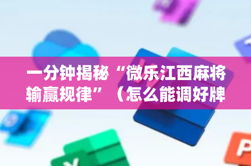 一分钟揭秘“微乐江西麻将输赢规律”（怎么能调好牌)