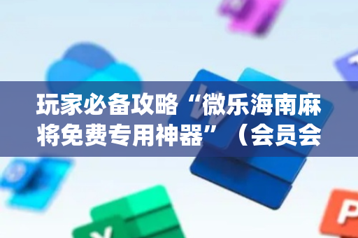 玩家必备攻略“微乐海南麻将免费专用神器”（会员会提高胜率吗)