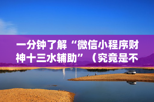 一分钟了解“微信小程序财神十三水辅助”（究竟是不是有挂)