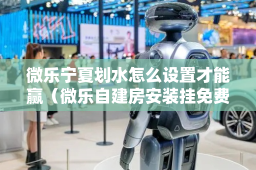 微乐宁夏划水怎么设置才能赢（微乐自建房安装挂免费）
