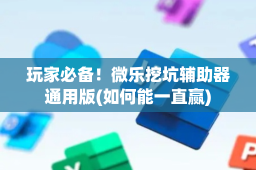 玩家必备！微乐挖坑辅助器通用版(如何能一直赢)