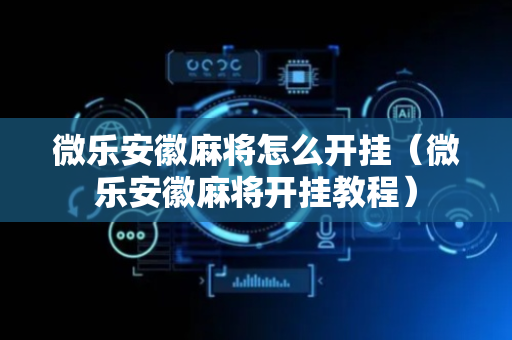 微乐安徽麻将怎么开挂（微乐安徽麻将开挂教程）