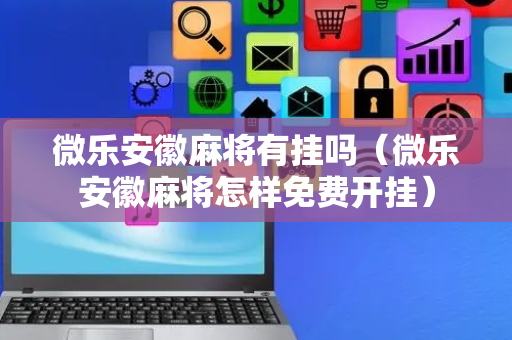 微乐安徽麻将有挂吗（微乐安徽麻将怎样免费开挂）
