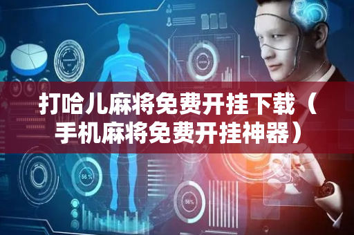 打哈儿麻将免费开挂下载（手机麻将免费开挂神器）