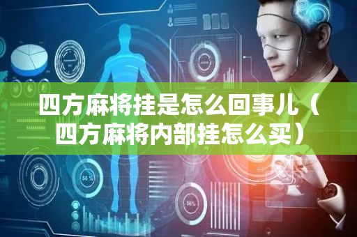 四方麻将挂是怎么回事儿（四方麻将内部挂怎么买）