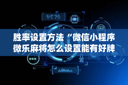 胜率设置方法“微信小程序微乐麻将怎么设置能有好牌”（免费专用神器)