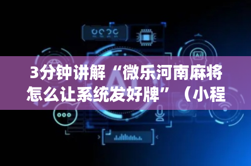 3分钟讲解“微乐河南麻将怎么让系统发好牌”（小程序必赢神器)