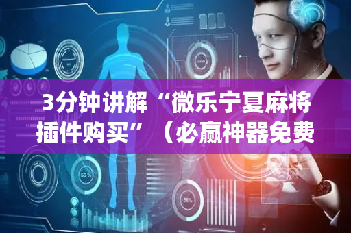 3分钟讲解“微乐宁夏麻将插件购买”（必赢神器免费安装)