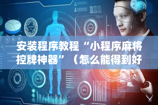 安装程序教程“小程序麻将控牌神器”（怎么能得到好牌)
