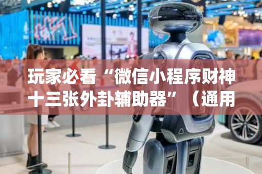 玩家必看“微信小程序财神十三张外卦辅助器”（通用挂软件多少钱)