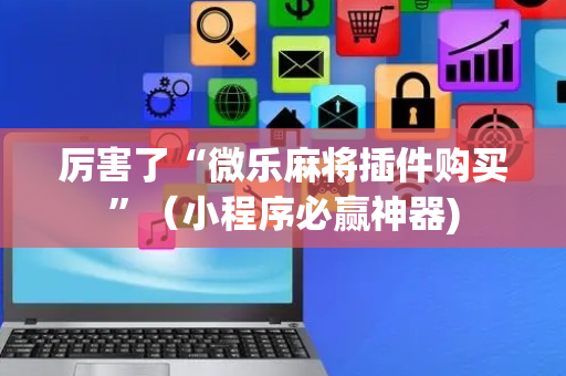 厉害了“微乐麻将插件购买”（小程序必赢神器)