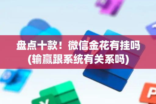 盘点十款！微信金花有挂吗(输赢跟系统有关系吗)