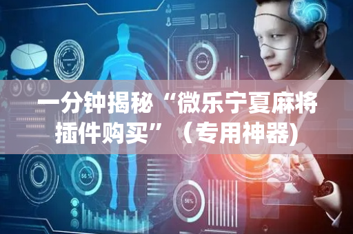 一分钟揭秘“微乐宁夏麻将插件购买”（专用神器)