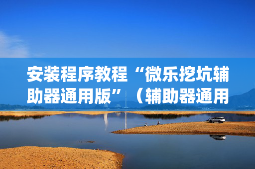 安装程序教程“微乐挖坑辅助器通用版”（辅助器通用版)