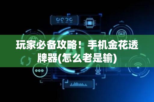 玩家必备攻略！手机金花透牌器(怎么老是输)