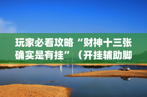 玩家必看攻略“财神十三张确实是有挂”（开挂辅助脚本)