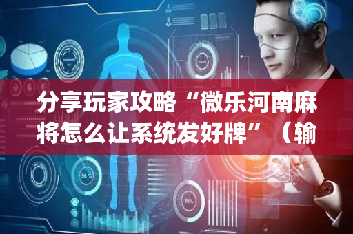 分享玩家攻略“微乐河南麻将怎么让系统发好牌”（输赢有什么规律)